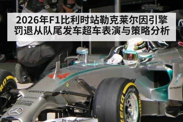 2026年F1比利时站勒克莱尔因引擎罚退从队尾发车超车表演与策略分析